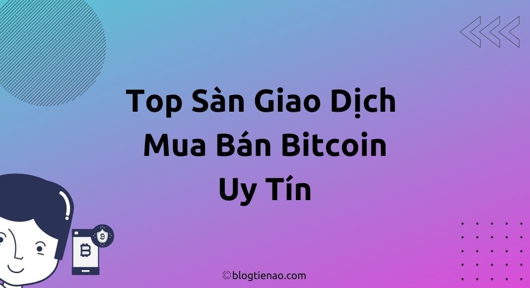 6 Sàn mua bán giao dịch Bitcoin hàng đầu tại Việt Nam